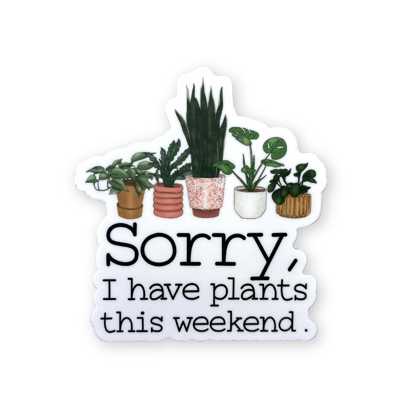 Sorry I Have Plants this Weekend Sticker